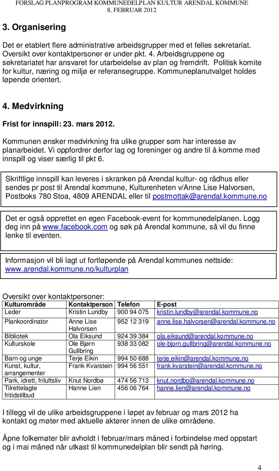 Medvirkning Frist for innspill: 23. mars 2012. Kommunen ønsker medvirkning fra ulike grupper som har interesse av planarbeidet.