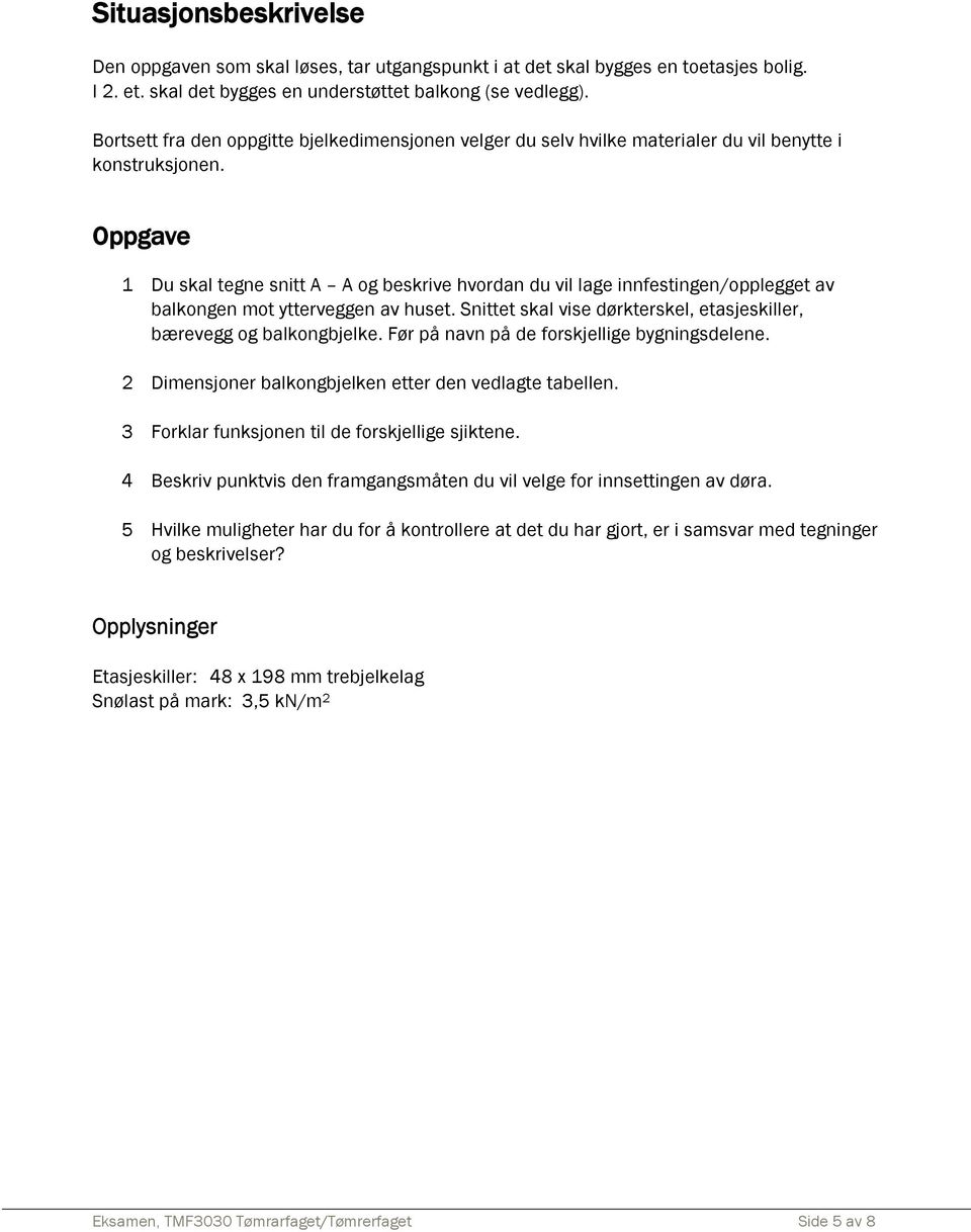 Oppgave 1 Du skal tegne snitt A A og beskrive hvordan du vil lage innfestingen/opplegget av balkongen mot ytterveggen av huset. Snittet skal vise dørkterskel, etasjeskiller, bærevegg og balkongbjelke.