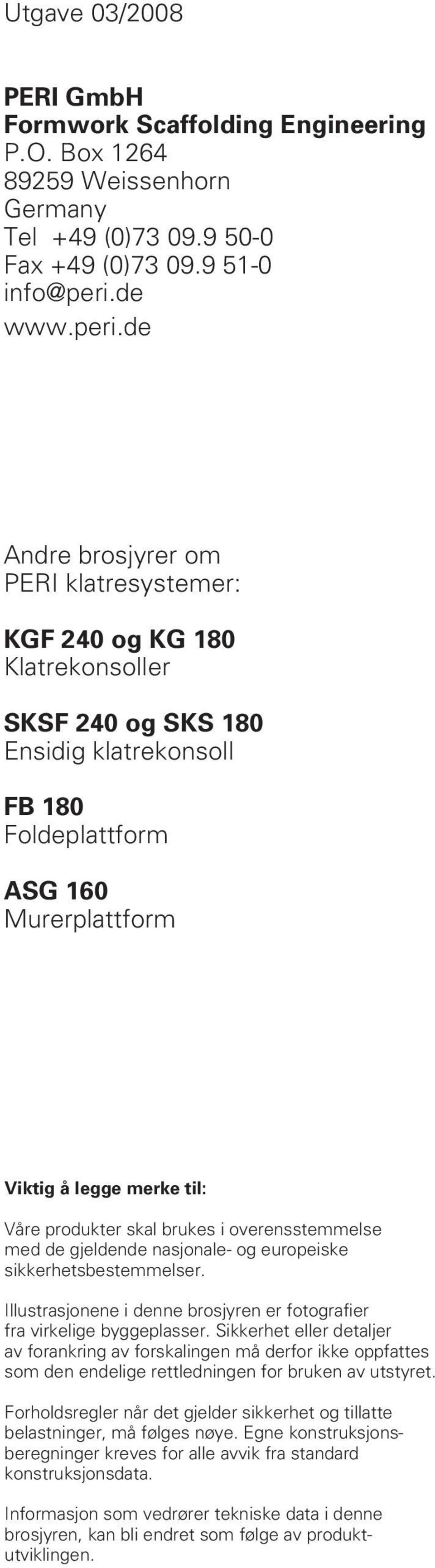 de Andre brosjyrer om PERI klatresystemer: KGF 240 og KG 180 Klatrekonsoller SKSF 240 og SKS 180 Ensidig klatrekonsoll FB 180 Foldeplattform ASG 160 Murerplattform Viktig å legge merke til: Våre