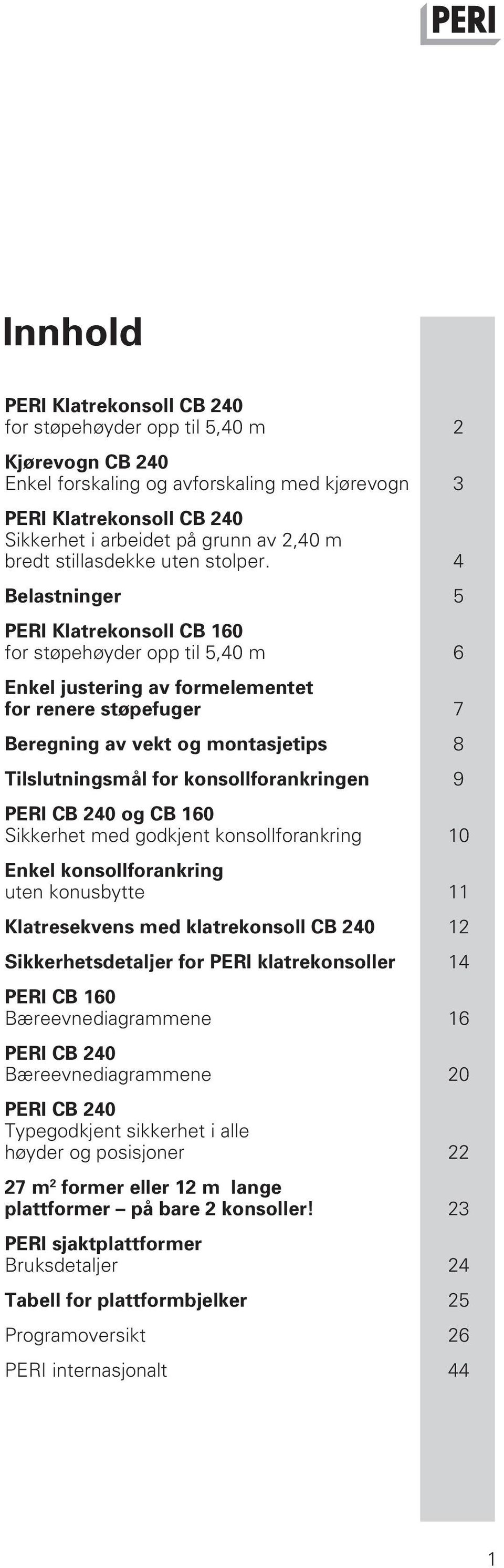 4 Belastninger 5 PERI Klatrekonsoll CB 160 for støpehøyder opp til 5,40 m 6 Enkel justering av formelementet for renere støpefuger 7 Beregning av vekt og montasjetips 8 Tilslutningsmål for