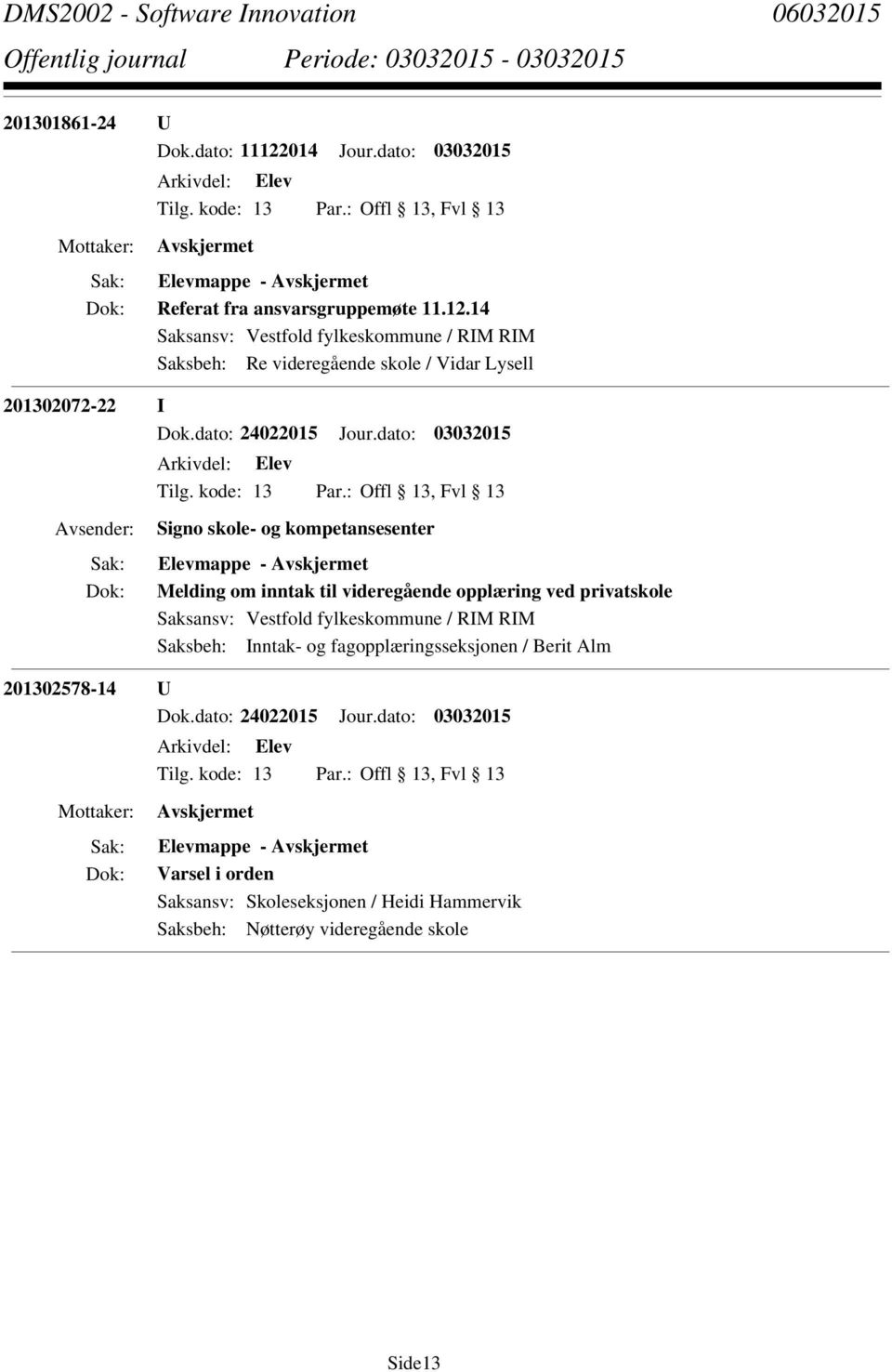 dato: 03032015 Signo skole- og kompetansesenter Melding om inntak til videregående opplæring ved privatskole Saksbeh: