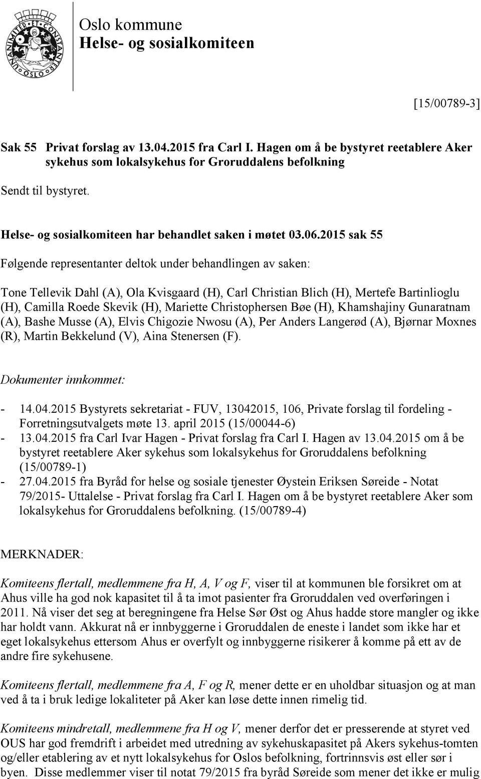 2015 sak 55 Følgende representanter deltok under behandlingen av saken: Tone Tellevik Dahl (A), Ola Kvisgaard (H), Carl Christian Blich (H), Mertefe Bartinlioglu (H), Camilla Roede Skevik (H),