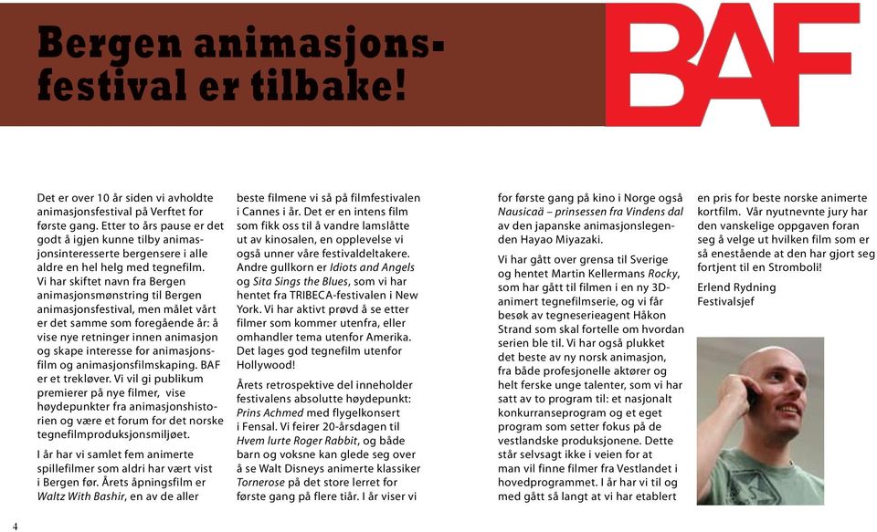 Vi har skiftet navn fra Bergen animasjonsmønstring til Bergen animasjonsfestival, men målet vårt er det samme som foregående år: å vise nye retninger innen animasjon og skape interesse for