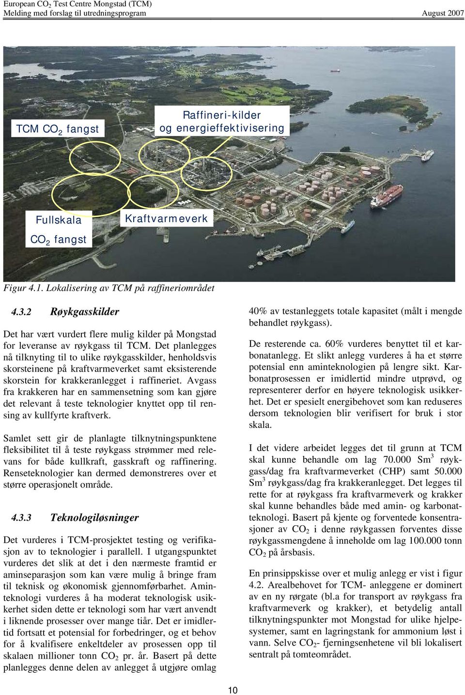 Det planlegges nå tilknyting til to ulike røykgasskilder, henholdsvis skorsteinene på kraftvarmeverket samt eksisterende skorstein for krakkeranlegget i raffineriet.