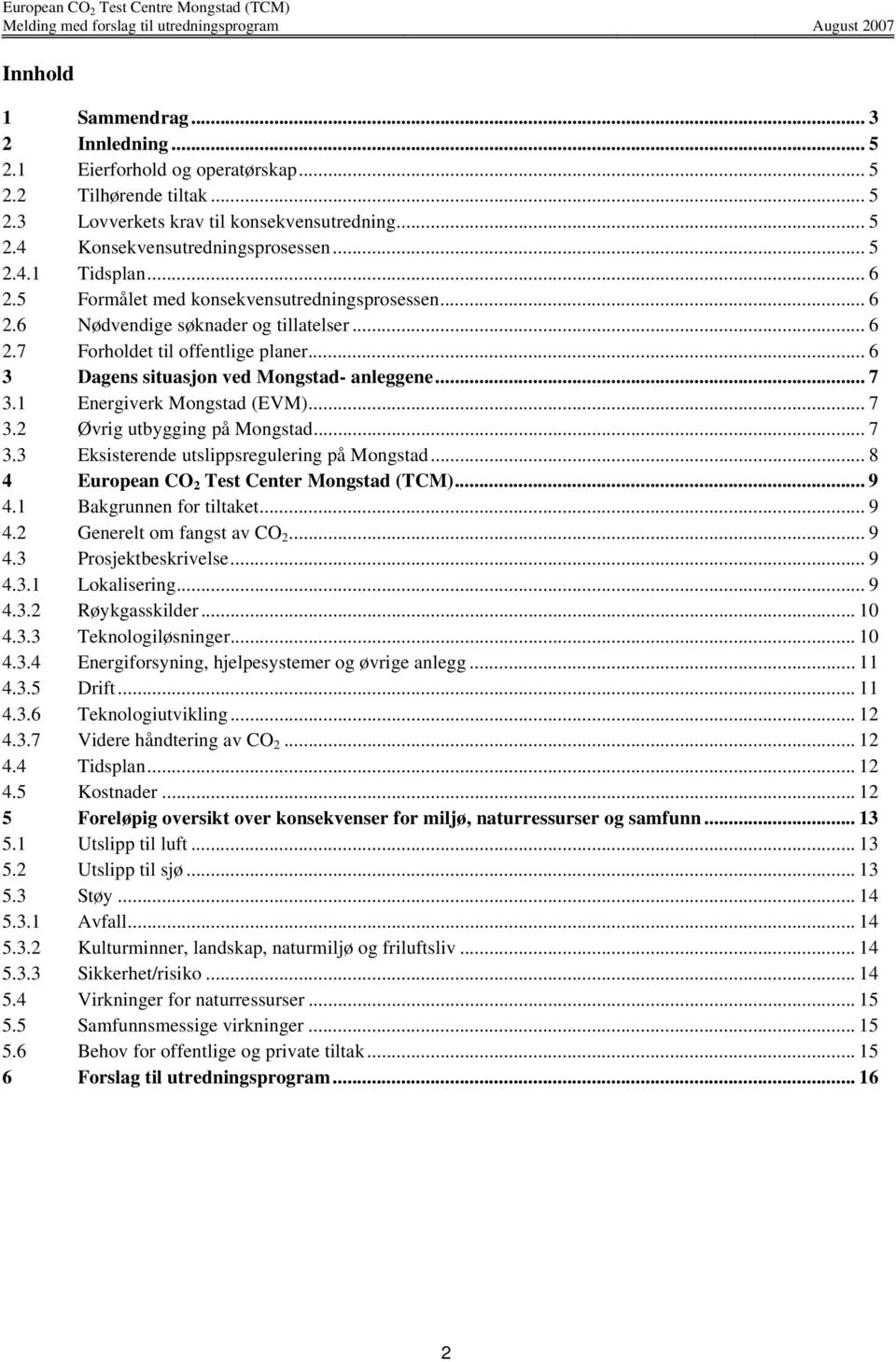 1 Energiverk Mongstad (EVM)... 7 3.2 Øvrig utbygging på Mongstad... 7 3.3 Eksisterende utslippsregulering på Mongstad... 8 4 European CO 2 Test Center Mongstad (TCM)... 9 4.1 Bakgrunnen for tiltaket.