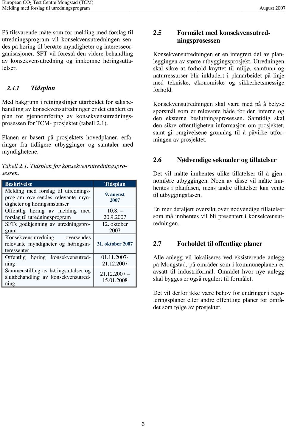 1 Tidsplan Med bakgrunn i retningslinjer utarbeidet for saksbehandling av konsekvensutredninger er det etablert en plan for gjennomføring av konsekvensutredningsprosessen for TCM- prosjektet (tabell