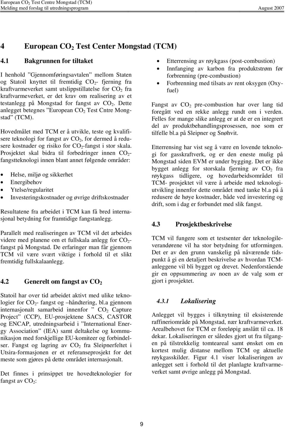 det krav om realisering av et testanlegg på Mongstad for fangst av CO 2. Dette anlegget betegnes European CO 2 Test Cntre Mongstad (TCM).