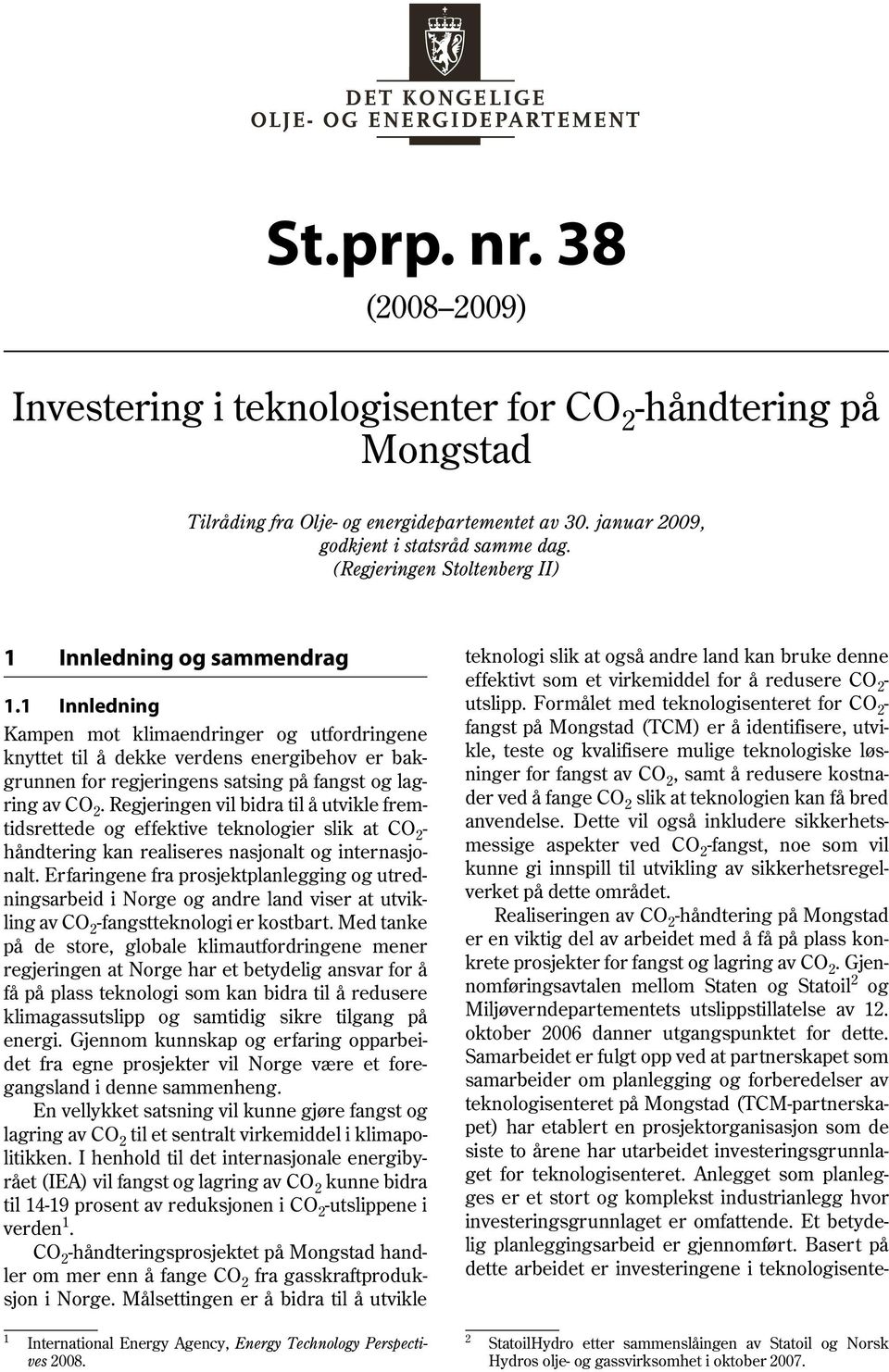 1 Innledning Kampen mot klimaendringer og utfordringene knyttet til å dekke verdens energibehov er bakgrunnen for regjeringens satsing på fangst og lagring av CO 2.