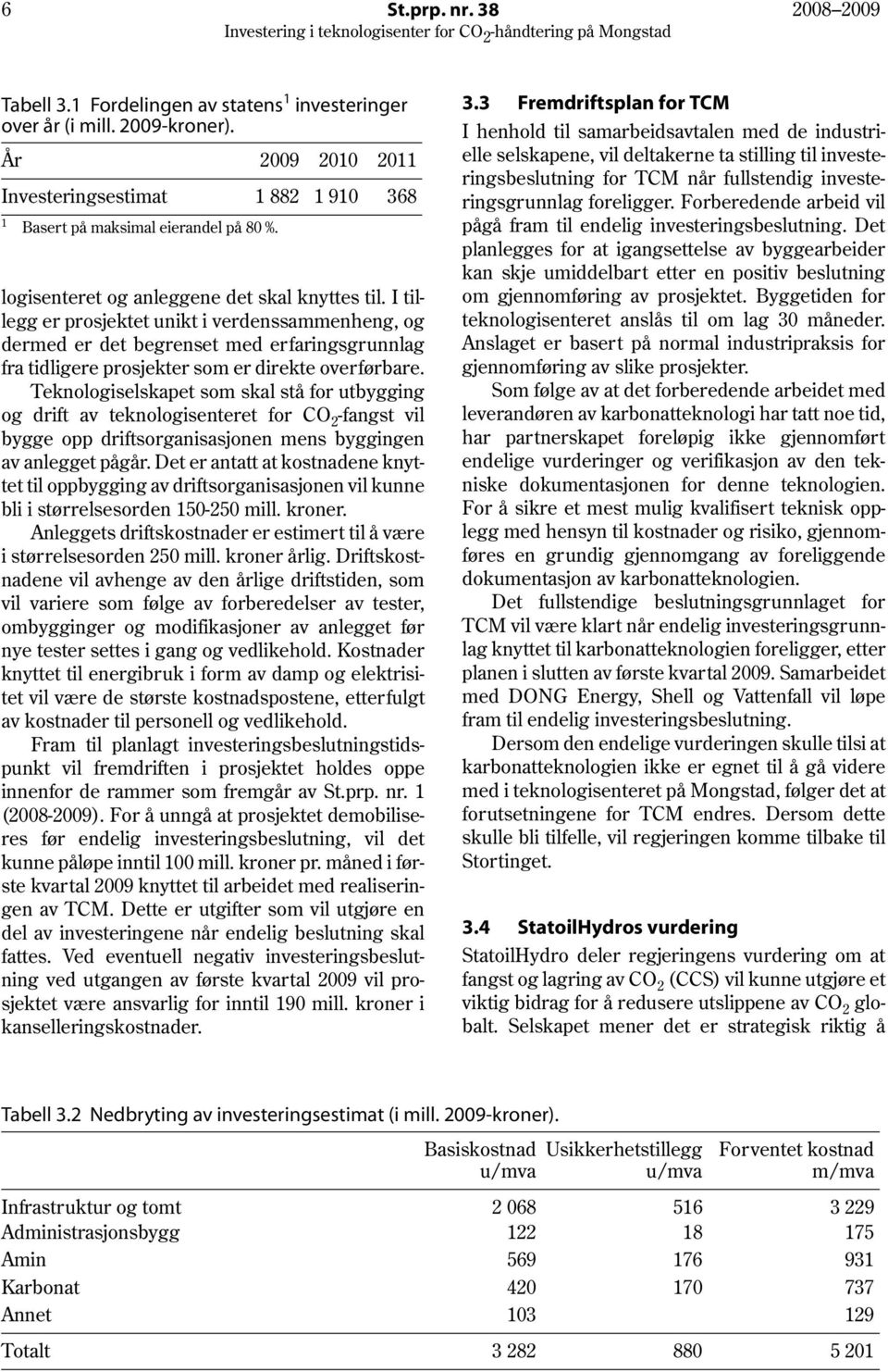 I tillegg er prosjektet unikt i verdenssammenheng, og dermed er det begrenset med erfaringsgrunnlag fra tidligere prosjekter som er direkte overførbare.