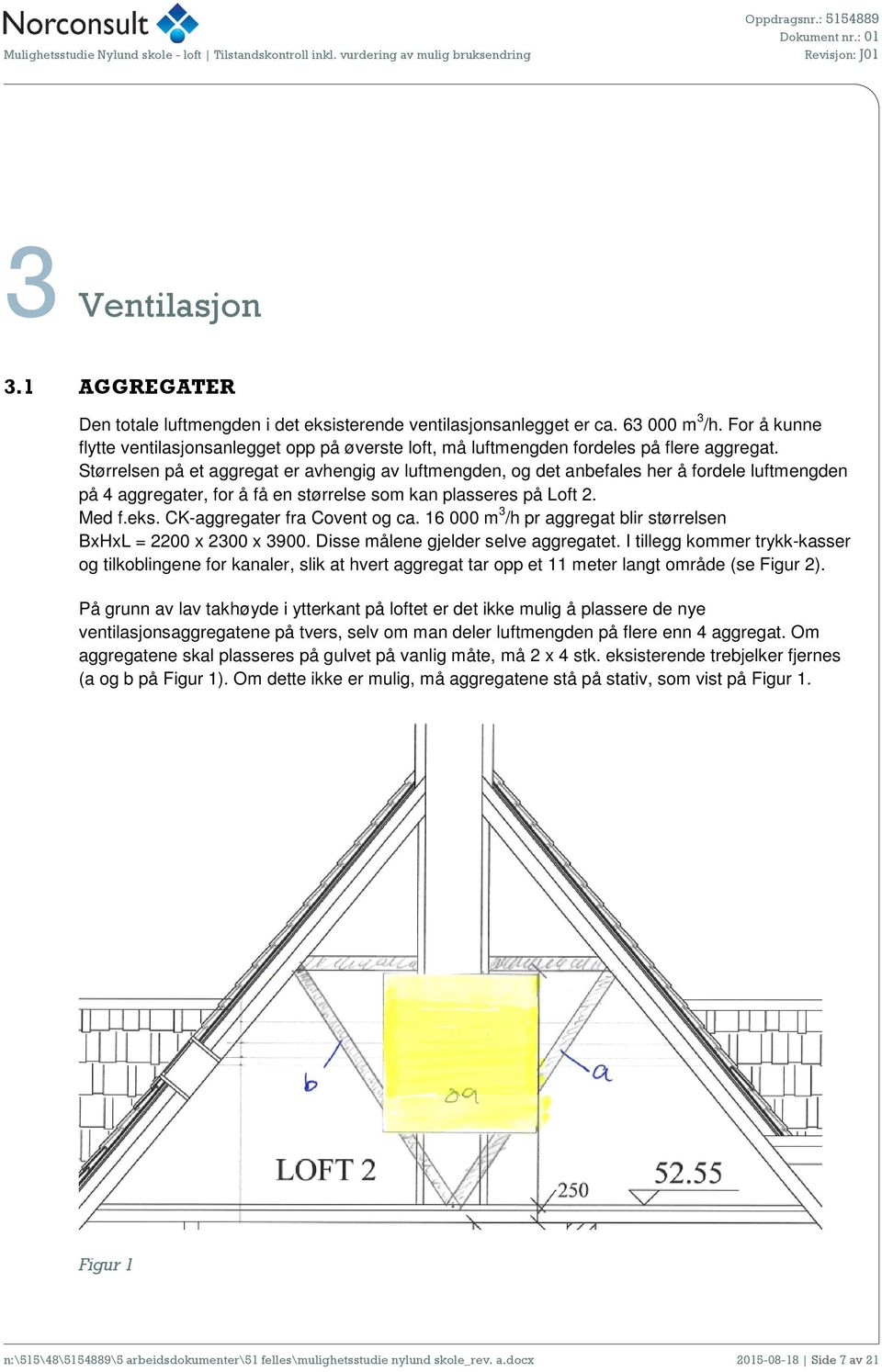 Størrelsen på et aggregat er avhengig av luftmengden, og det anbefales her å fordele luftmengden på 4 aggregater, for å få en størrelse som kan plasseres på Loft 2. Med f.eks.