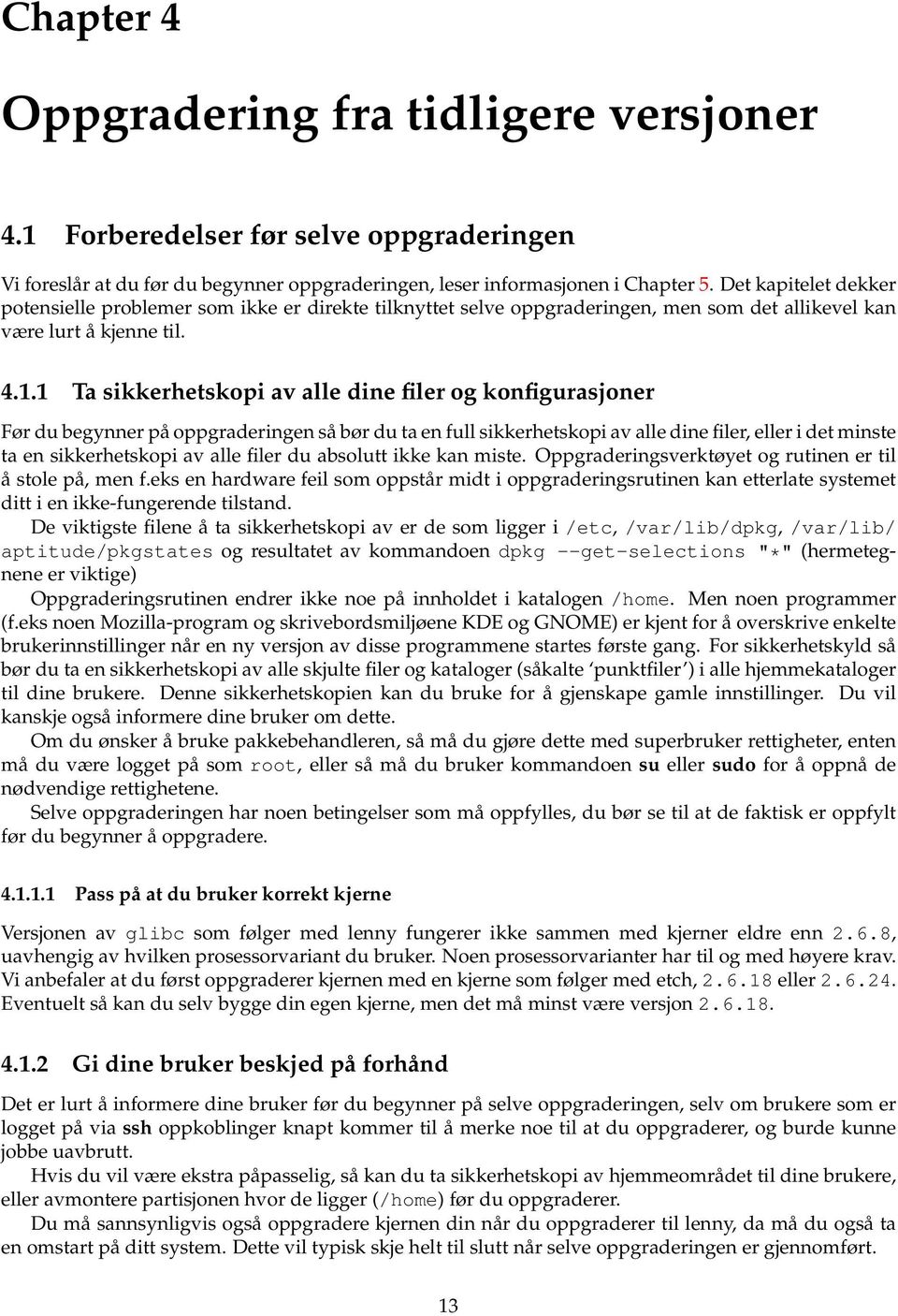 1 Ta sikkerhetskopi av alle dine filer og konfigurasjoner Før du begynner på oppgraderingen så bør du ta en full sikkerhetskopi av alle dine filer, eller i det minste ta en sikkerhetskopi av alle