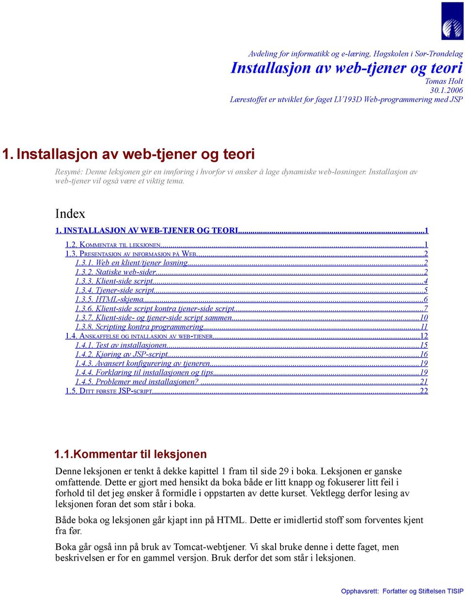 INSTALLASJON AV WEB-TJENER OG TEORI...1 1.2. KOMMENTAR TIL LEKSJONEN... 1 1.3. PRESENTASJON AV INFORMASJON PÅ WEB... 2 1.3.1. Web en klient/tjener løsning...2 1.3.2. Statiske web-sider...2 1.3.3. Klient-side script.