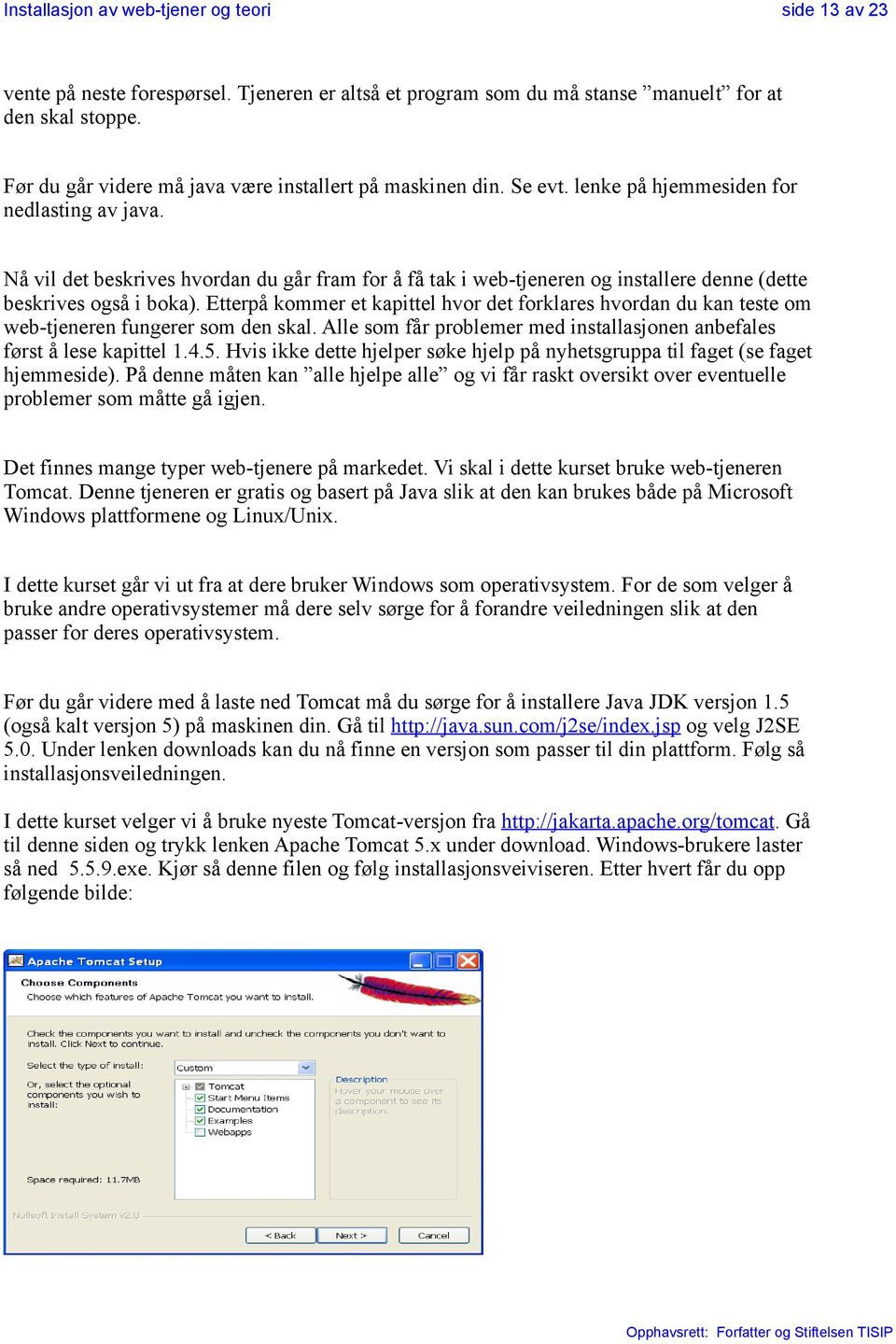 Nå vil det beskrives hvordan du går fram for å få tak i web-tjeneren og installere denne (dette beskrives også i boka).