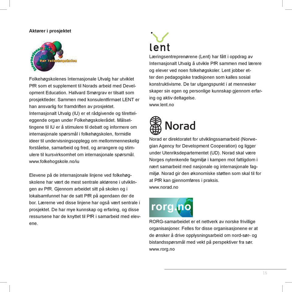 Målsettingene til IU er å stimulere til debatt og informere om internasjonale spørsmål i folkehøgskolen, formidle ideer til undervisningsopplegg om mellommenneskelig forståelse, samarbeid og fred, og