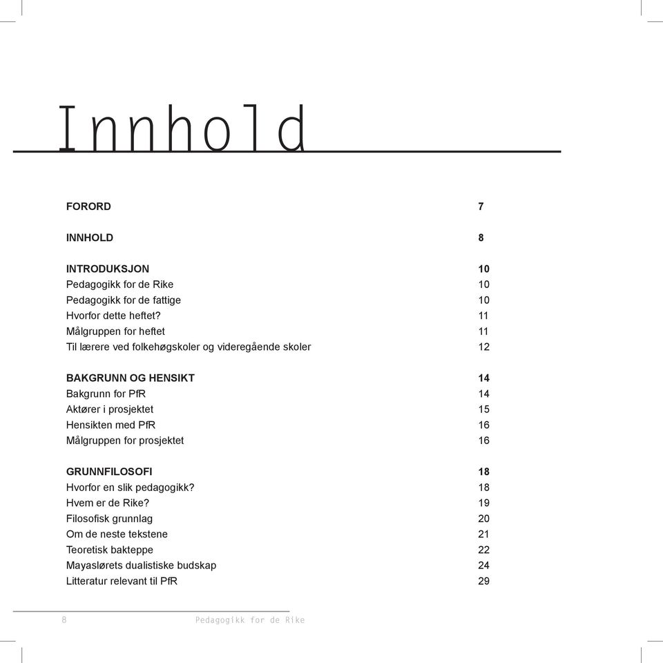 Aktører i prosjektet 15 Hensikten med PfR 16 Målgruppen for prosjektet 16 GRUNNFILOSOFI 18 Hvorfor en slik pedagogikk?