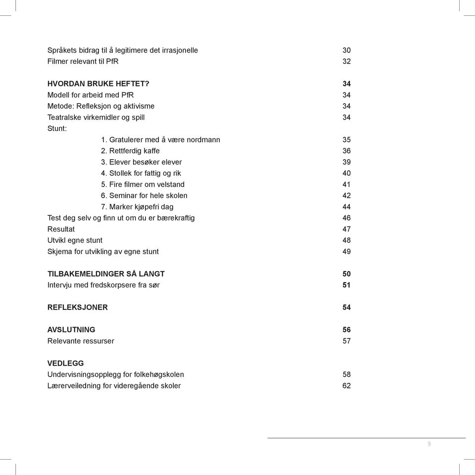 Elever besøker elever 39 4. Stollek for fattig og rik 40 5. Fire fi lmer om velstand 41 6. Seminar for hele skolen 42 7.