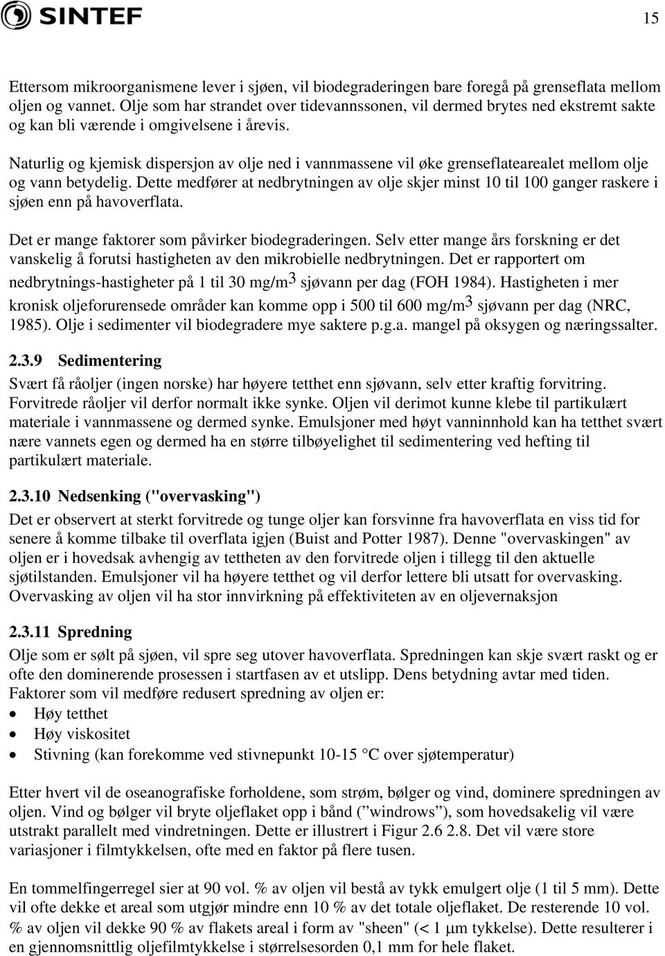 Naturlig og kjemisk dispersjon av olje ned i vannmassene vil øke grenseflatearealet mellom olje og vann betydelig.