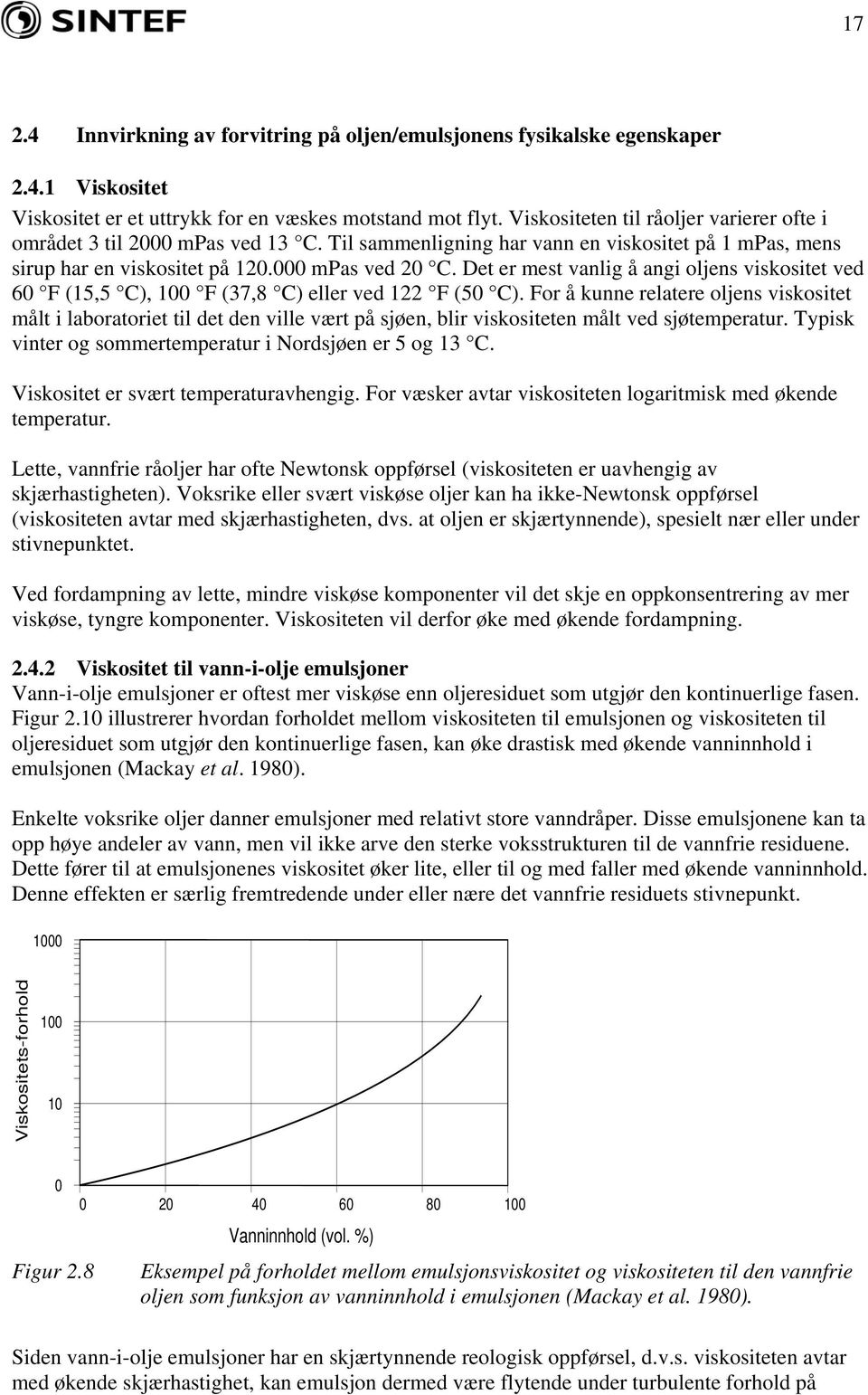 Det er mest vanlig å angi oljens viskositet ved 60 F (15,5 C), 100 F (37,8 C) eller ved 122 F (50 C).