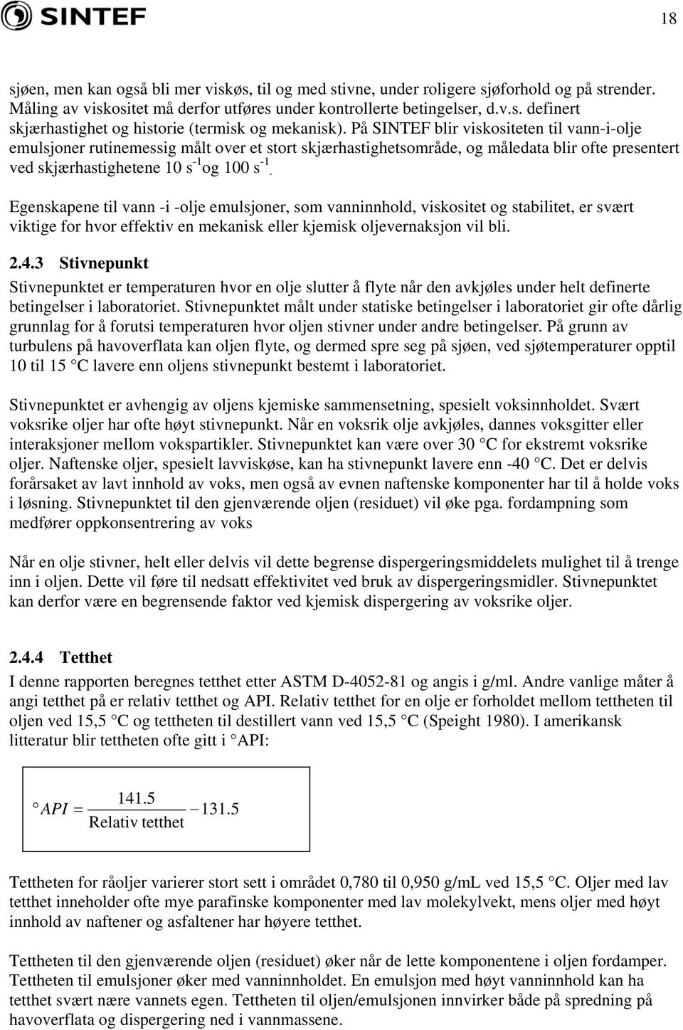 Egenskapene til vann -i -olje emulsjoner, som vanninnhold, viskositet og stabilitet, er svært viktige for hvor effektiv en mekanisk eller kjemisk oljevernaksjon vil bli. 2.4.