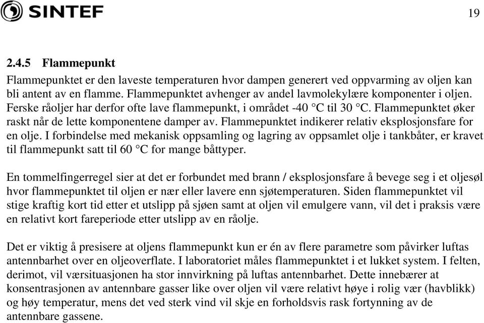 Flammepunktet øker raskt når de lette komponentene damper av. Flammepunktet indikerer relativ eksplosjonsfare for en olje.