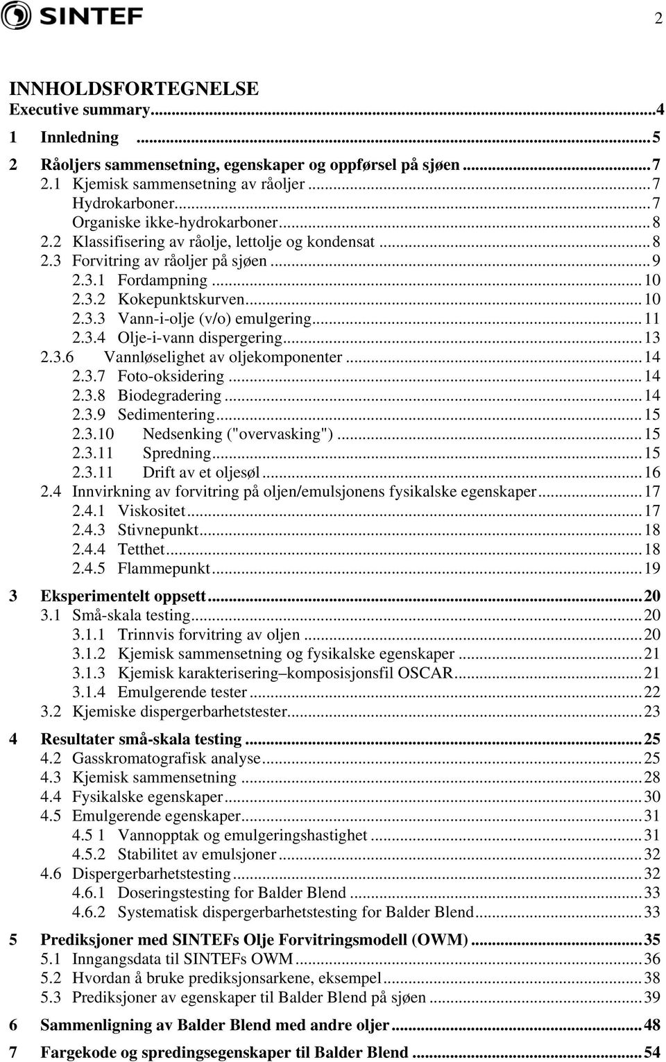 .. 11 2.3.4 Olje-i-vann dispergering... 13 2.3.6 Vannløselighet av oljekomponenter... 14 2.3.7 Foto-oksidering... 14 2.3.8 Biodegradering... 14 2.3.9 Sedimentering... 15 2.3.10 Nedsenking ("overvasking").