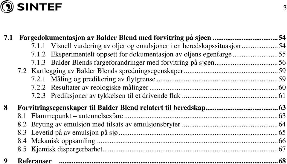 .. 60 7.2.3 Prediksjoner av tykkelsen til et drivende flak... 61 8 Forvitringsegenskaper til Balder Blend relatert til beredskap... 63 8.1 Flammepunkt antennelsesfare... 63 8.2 Bryting av emulsjon med tilsats av emulsjonsbryter.