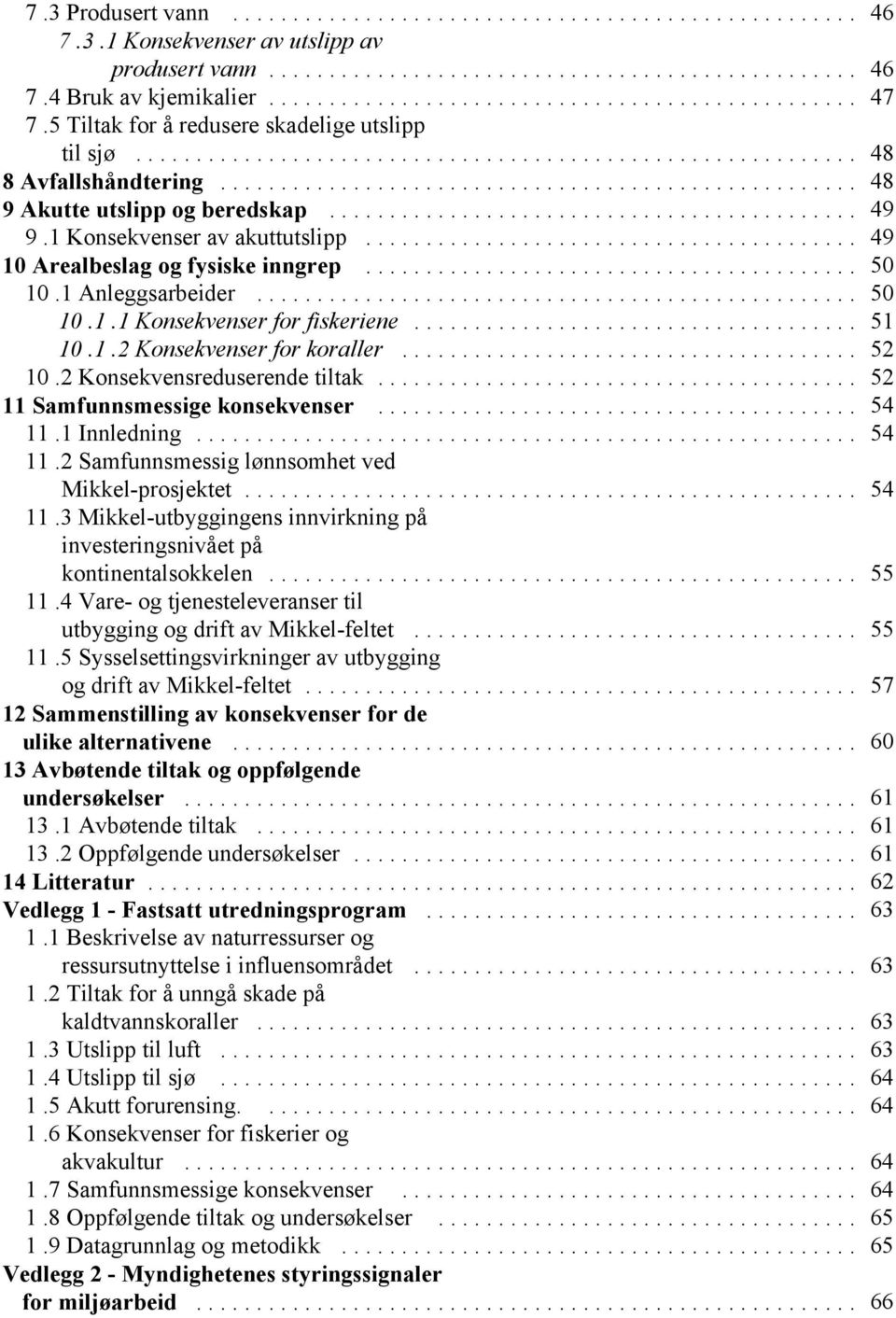 .. 52 10.2 Konsekvensreduserende tiltak... 52 11 Samfunnsmessige konsekvenser... 54 11.1 Innledning... 54 11.2 Samfunnsmessig lønnsomhet ved 54 Mikkel-prosjektet... 11.3 Mikkel-utbyggingens innvirkning på investeringsnivået på kontinentalsokkelen.