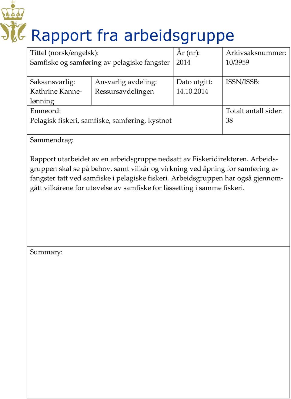 2014 ISSN/ISSB: Totalt antall sider: 38 Sammendrag: Rapport utarbeidet av en arbeidsgruppe nedsatt av Fiskeridirektøren.