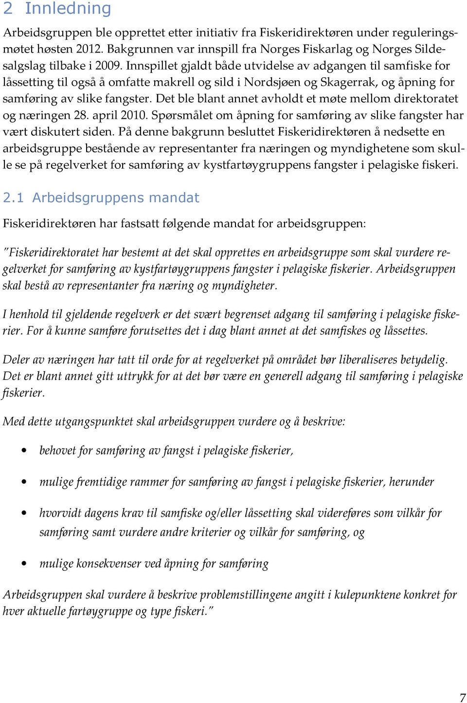 Det ble blant annet avholdt et møte mellom direktoratet og næringen 28. april 2010. Spørsmålet om åpning for samføring av slike fangster har vært diskutert siden.