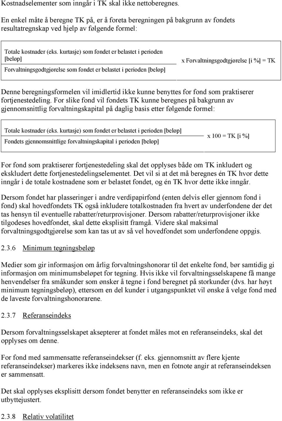 kurtasje) som fondet er belastet i perioden [beløp] Forvaltningsgodtgjørelse som fondet er belastet i perioden [beløp] x Forvaltningsgodtgjørelse [i %] = TK Denne beregningsformelen vil imidlertid