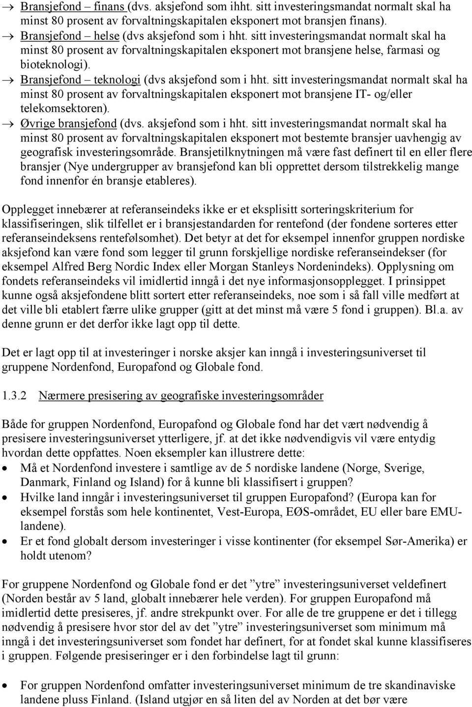 Bransjefond teknologi (dvs aksjefond som i hht. sitt investeringsmandat normalt skal ha minst 80 prosent av forvaltningskapitalen eksponert mot bransjene IT- og/eller telekomsektoren).