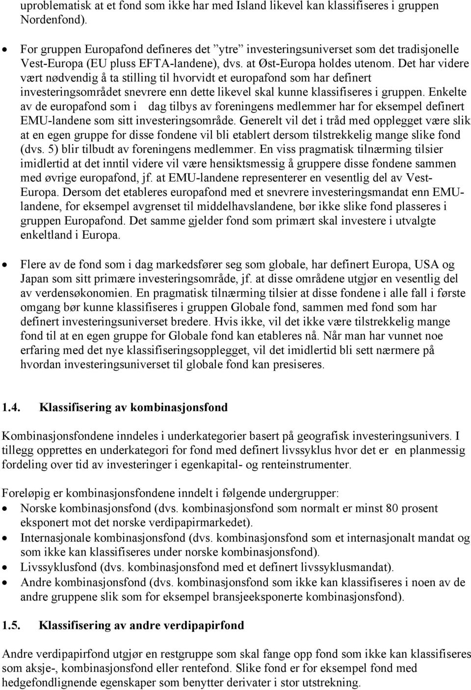 Det har videre vært nødvendig å ta stilling til hvorvidt et europafond som har definert investeringsområdet snevrere enn dette likevel skal kunne klassifiseres i gruppen.