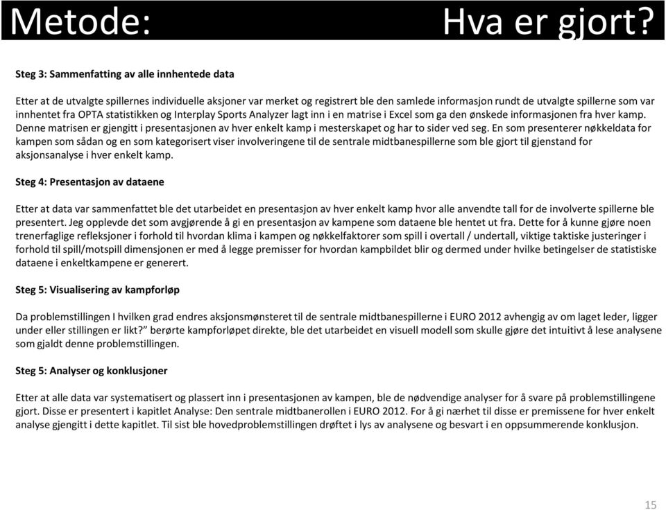 fra OPTA statistikken og Interplay Sports Analyzer lagt inn i en matrise i Excel som ga den ønskede informasjonen fra hver kamp.