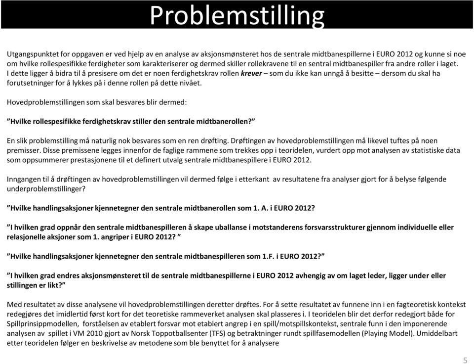 I dette ligger å bidra til å presisere om det er noen ferdighetskrav rollen krever som du ikke kan unngå å besitte dersom du skal ha forutsetninger for å lykkes på i denne rollen på dette nivået.