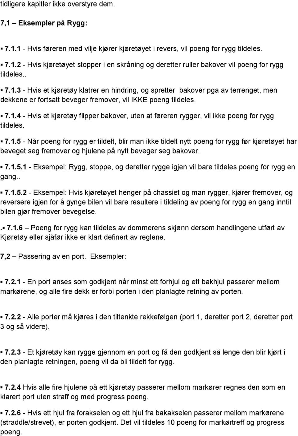 7.1.5 - Når poeng for rygg er tildelt, blir man ikke tildelt nytt poeng for rygg før kjøretøyet har beveget seg fremover og hjulene på nytt beveger seg bakover. 7.1.5.1 - Eksempel: Rygg, stoppe, og deretter rygge igjen vil bare tildeles poeng for rygg en gang.