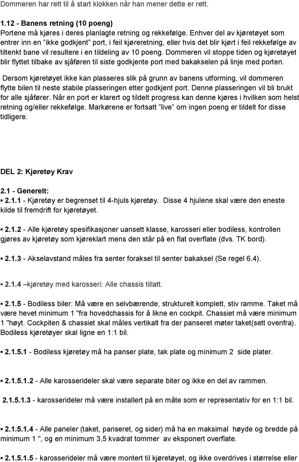 Dommeren vil stoppe tiden og kjøretøyet blir flyttet tilbake av sjåføren til siste godkjente port med bakakselen på linje med porten.