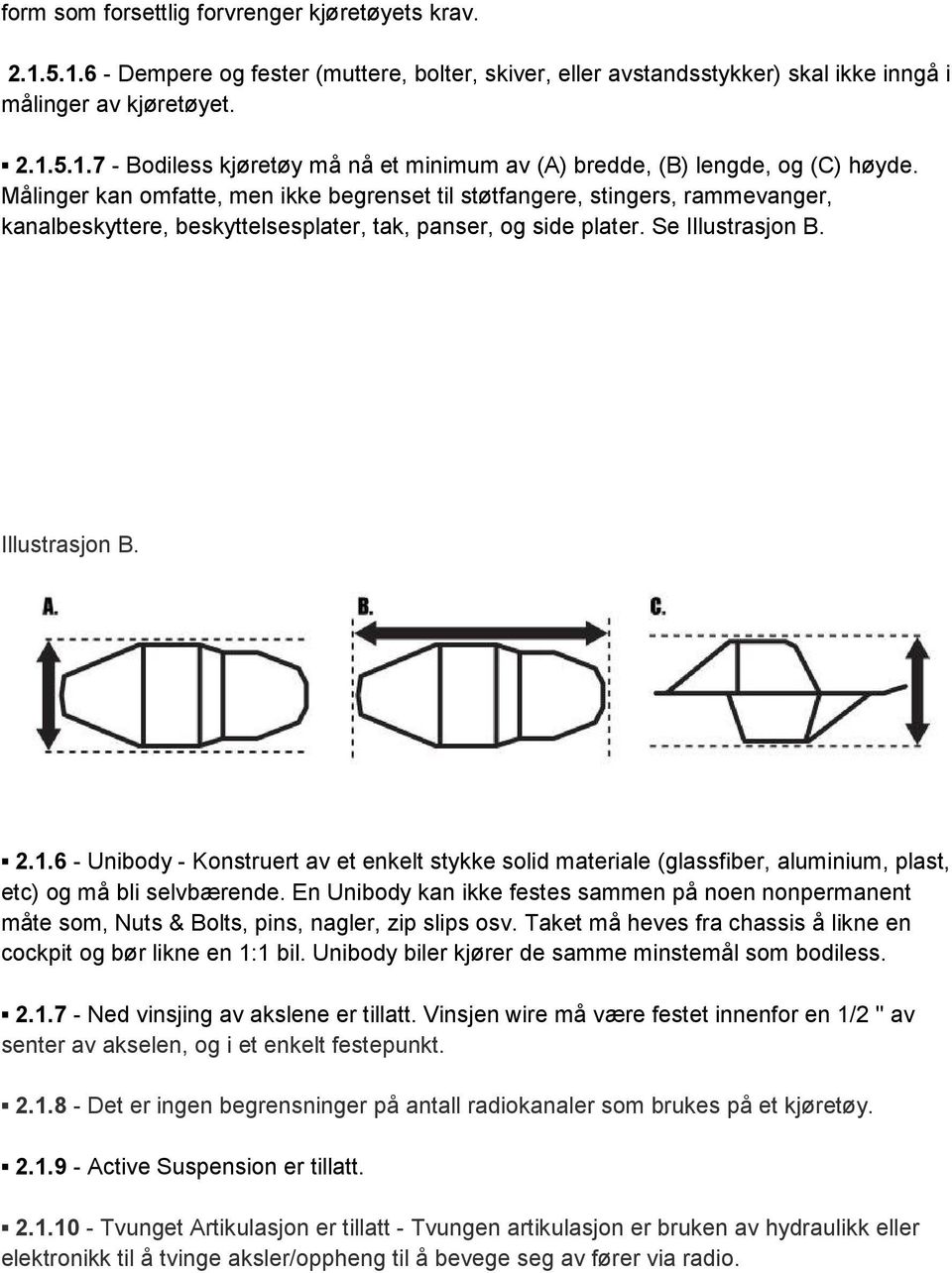 6 - Unibody - Konstruert av et enkelt stykke solid materiale (glassfiber, aluminium, plast, etc) og må bli selvbærende.