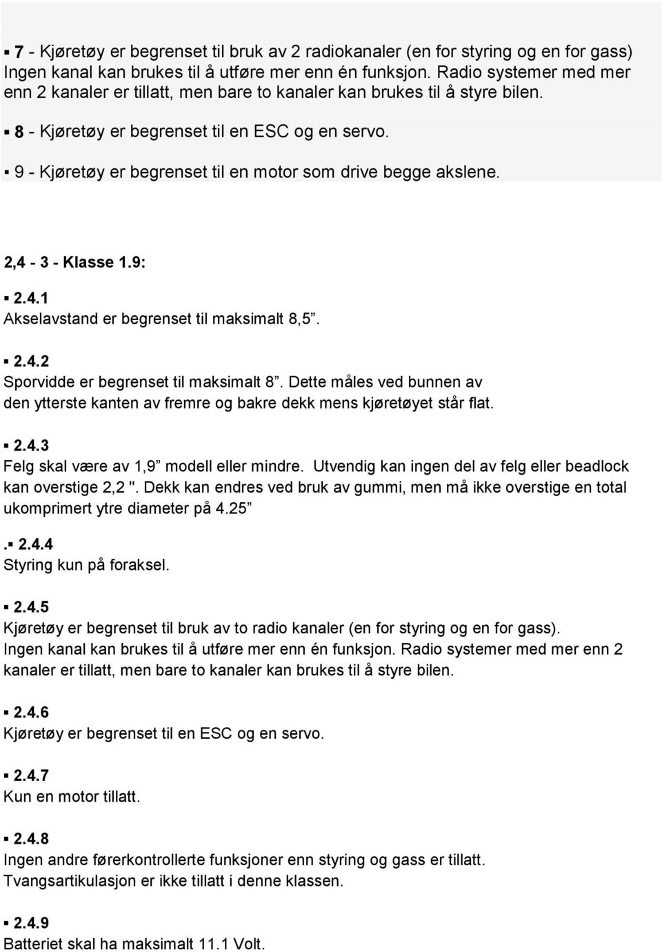 9 - Kjøretøy er begrenset til en motor som drive begge akslene. 2,4-3 - Klasse 1.9: 2.4.1 Akselavstand er begrenset til maksimalt 8,5. 2.4.2 Sporvidde er begrenset til maksimalt 8.