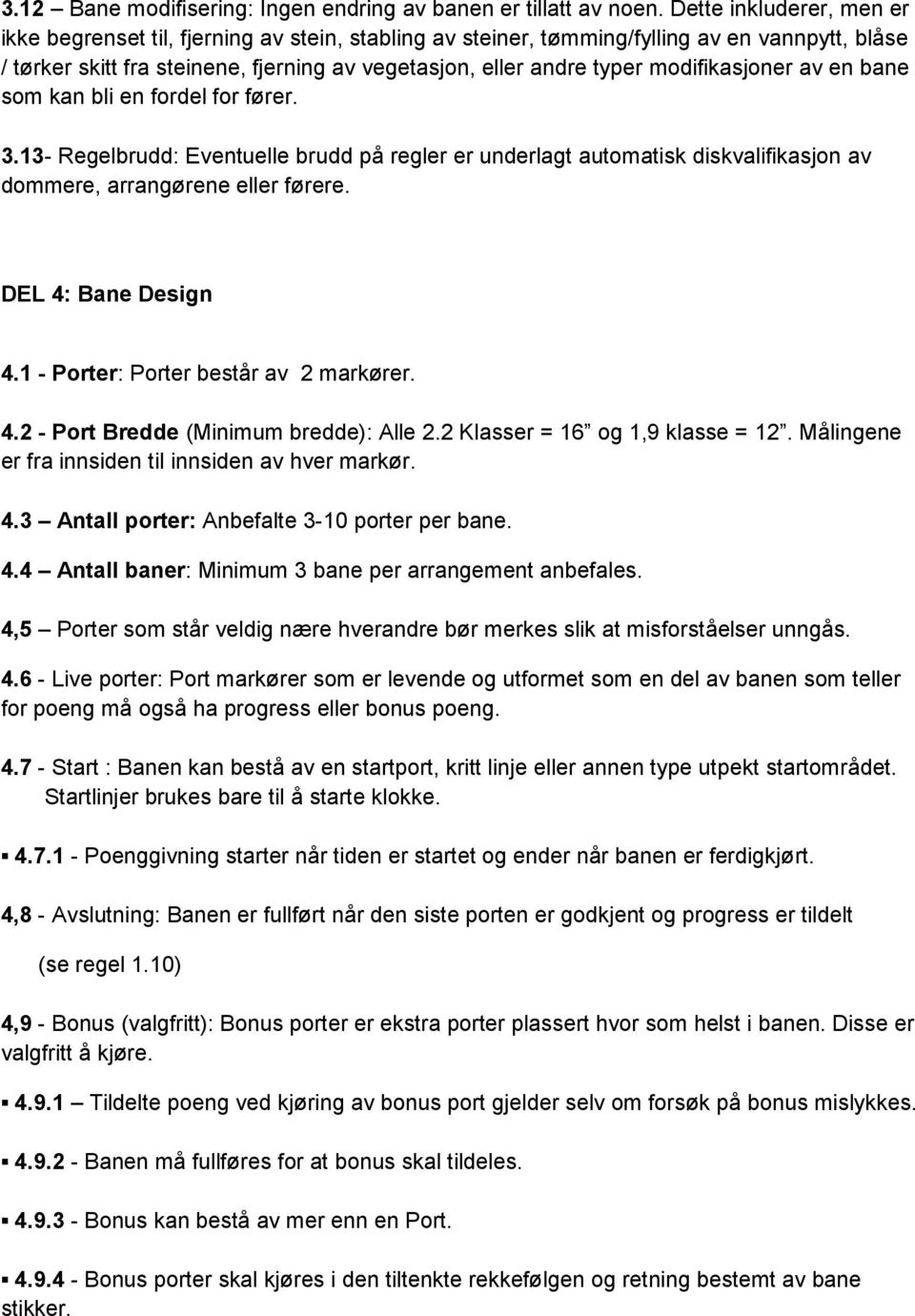 modifikasjoner av en bane som kan bli en fordel for fører. 3.13- Regelbrudd: Eventuelle brudd på regler er underlagt automatisk diskvalifikasjon av dommere, arrangørene eller førere.