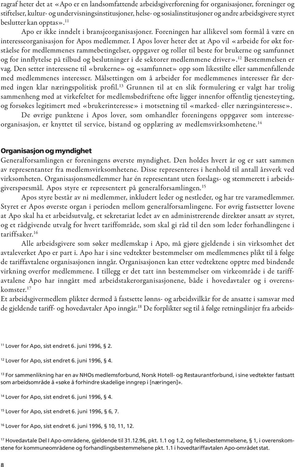 I Apos lover heter det at Apo vil «arbeide for økt forståelse for medlemmenes rammebetingelser, oppgaver og roller til beste for brukerne og samfunnet og for innflytelse på tilbud og beslutninger i