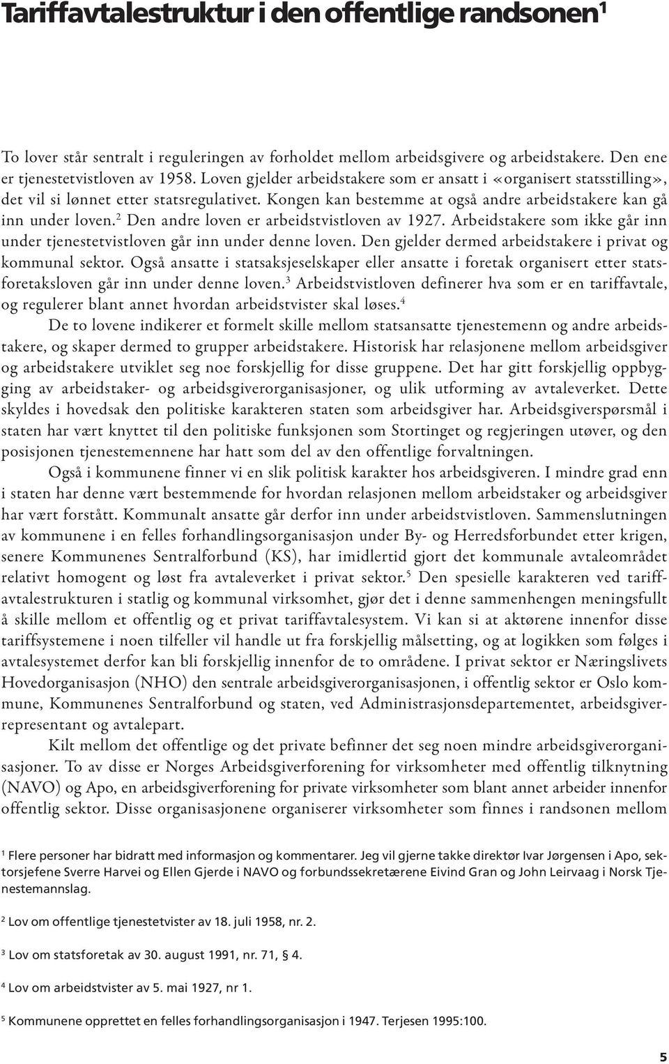 2 Den andre loven er arbeidstvistloven av 1927. Arbeidstakere som ikke går inn under tjenestetvistloven går inn under denne loven. Den gjelder dermed arbeidstakere i privat og kommunal sektor.