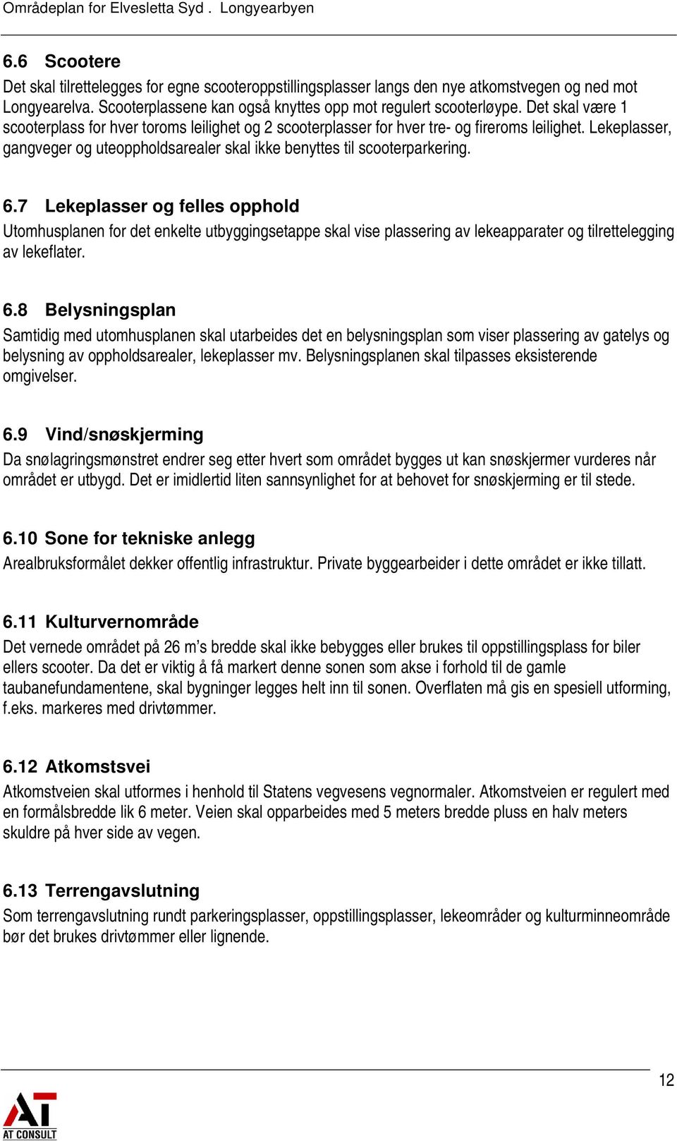 7 Lekeplasser og felles opphold Utomhusplanen for det enkelte utbyggingsetappe skal vise plassering av lekeapparater og tilrettelegging av lekeflater. 6.