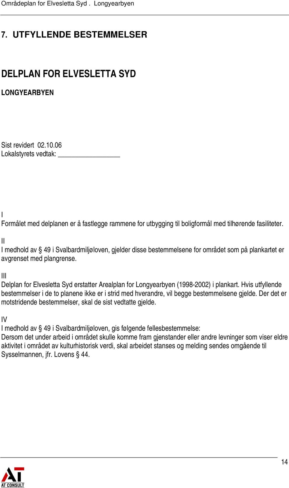 II I medhold av 49 i Svalbardmiljøloven, gjelder disse bestemmelsene for området som på plankartet er avgrenset med plangrense.