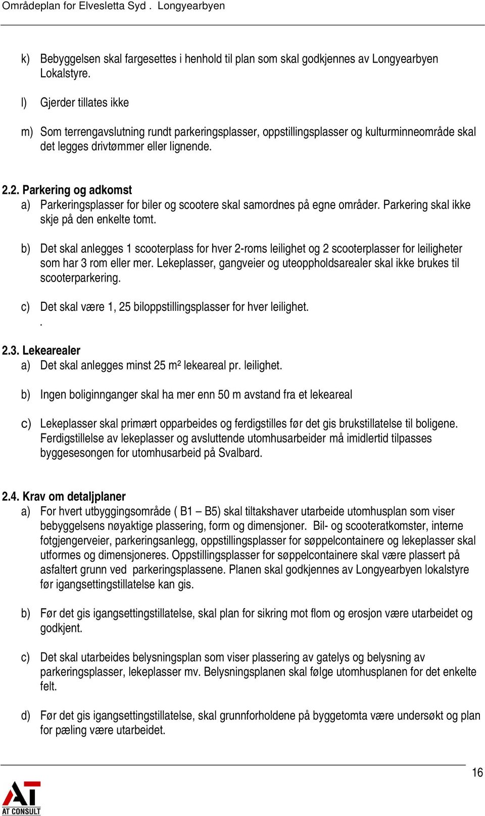 2. Parkering og adkomst a) Parkeringsplasser for biler og scootere skal samordnes på egne områder. Parkering skal ikke skje på den enkelte tomt.