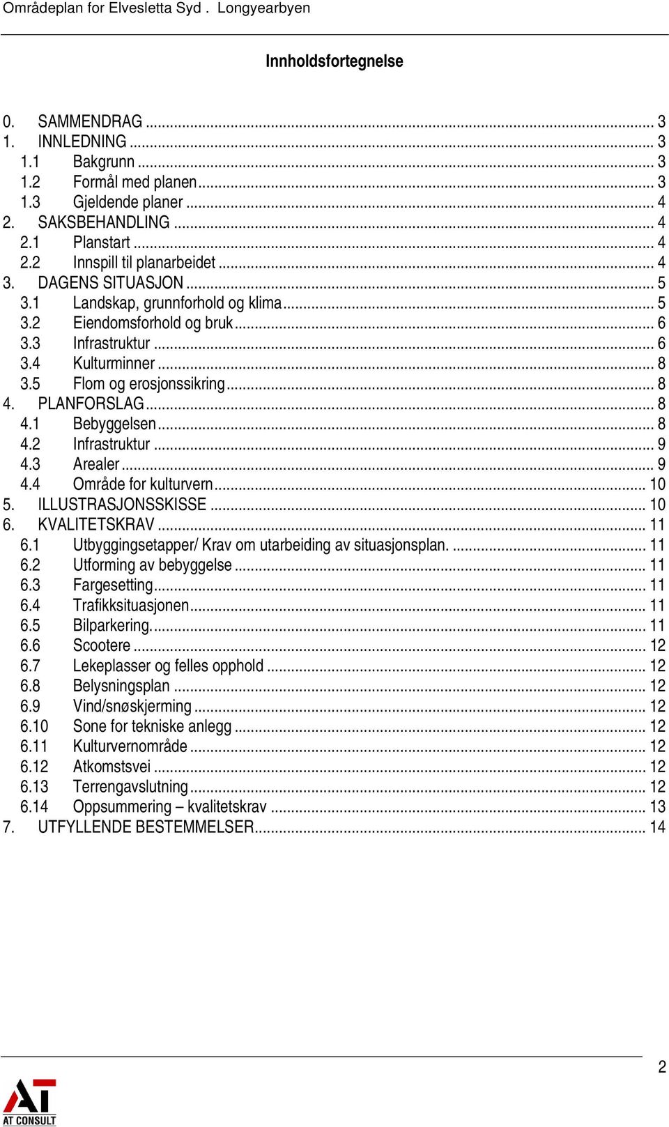 .. 8 4.1 Bebyggelsen... 8 4.2 Infrastruktur... 9 4.3 Arealer... 9 4.4 Område for kulturvern... 10 5. ILLUSTRASJONSSKISSE... 10 6. KVALITETSKRAV... 11 6.