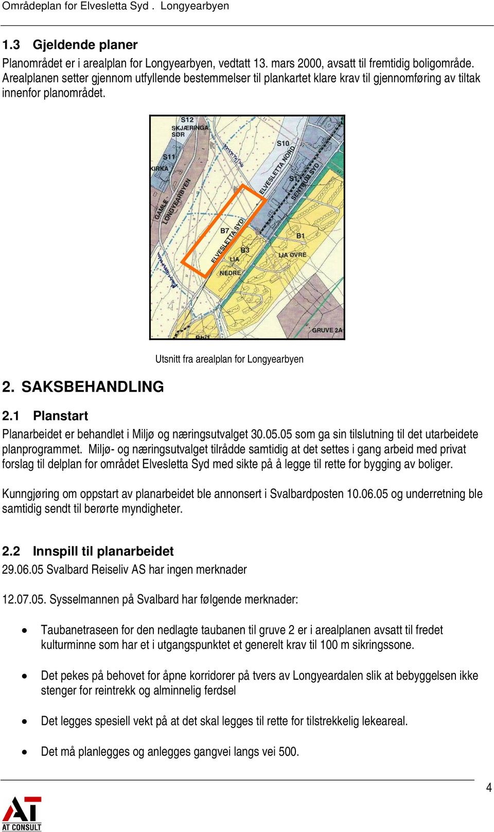 1 Planstart Planarbeidet er behandlet i Miljø og næringsutvalget 30.05.05 som ga sin tilslutning til det utarbeidete planprogrammet.