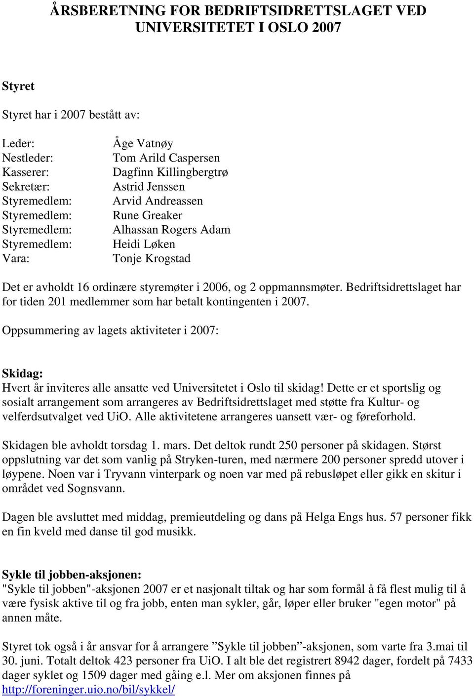 og 2 oppmannsmøter. Bedriftsidrettslaget har for tiden 201 medlemmer som har betalt kontingenten i 2007.