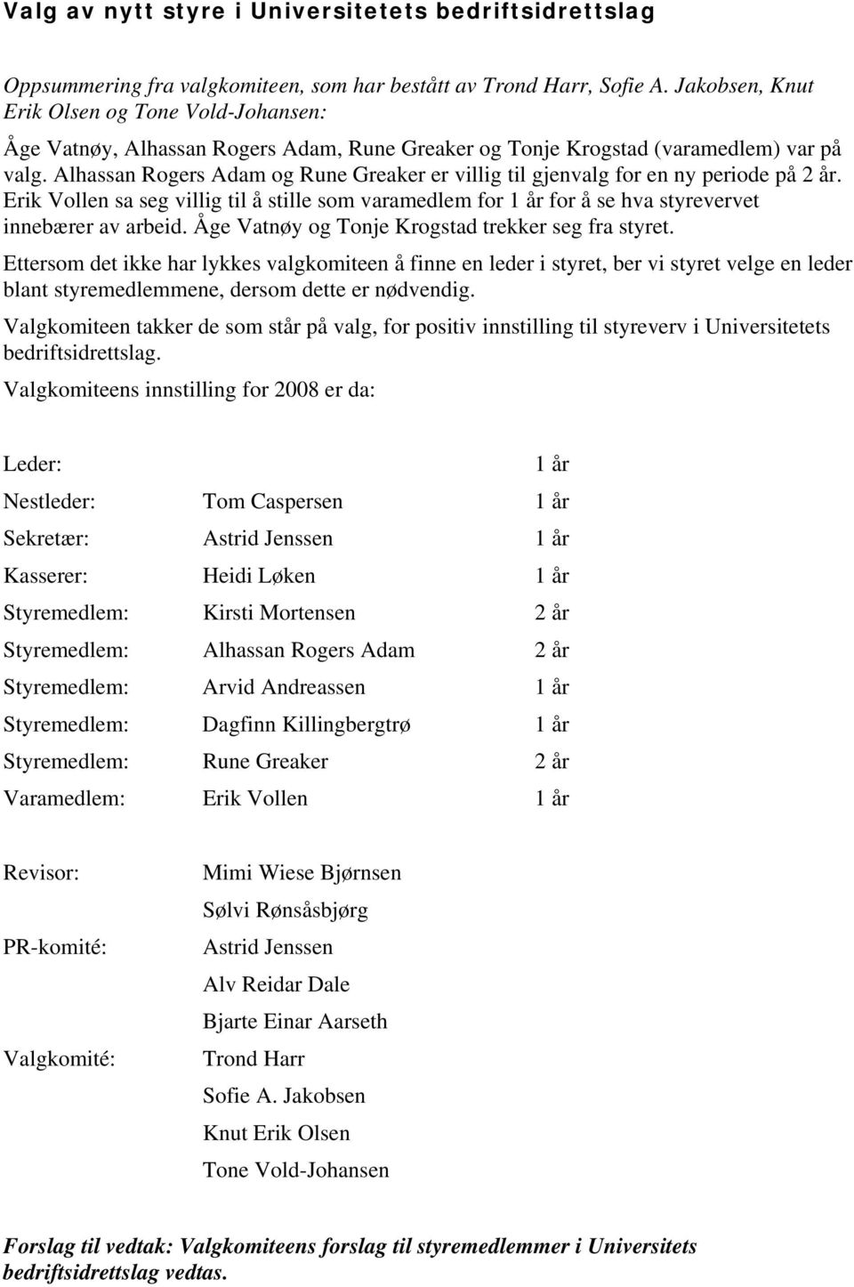 Alhassan Rogers Adam og Rune Greaker er villig til gjenvalg for en ny periode på 2 år. Erik Vollen sa seg villig til å stille som varamedlem for 1 år for å se hva styrevervet innebærer av arbeid.