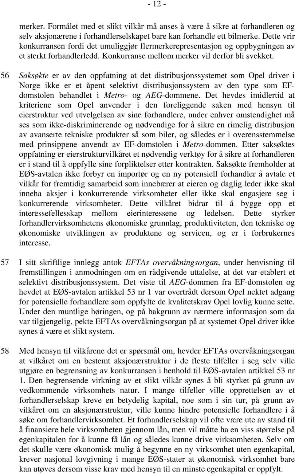 56 Saksøkte er av den oppfatning at det distribusjonssystemet som Opel driver i Norge ikke er et åpent selektivt distribusjonssystem av den type som EFdomstolen behandlet i Metro- og AEG-dommene.