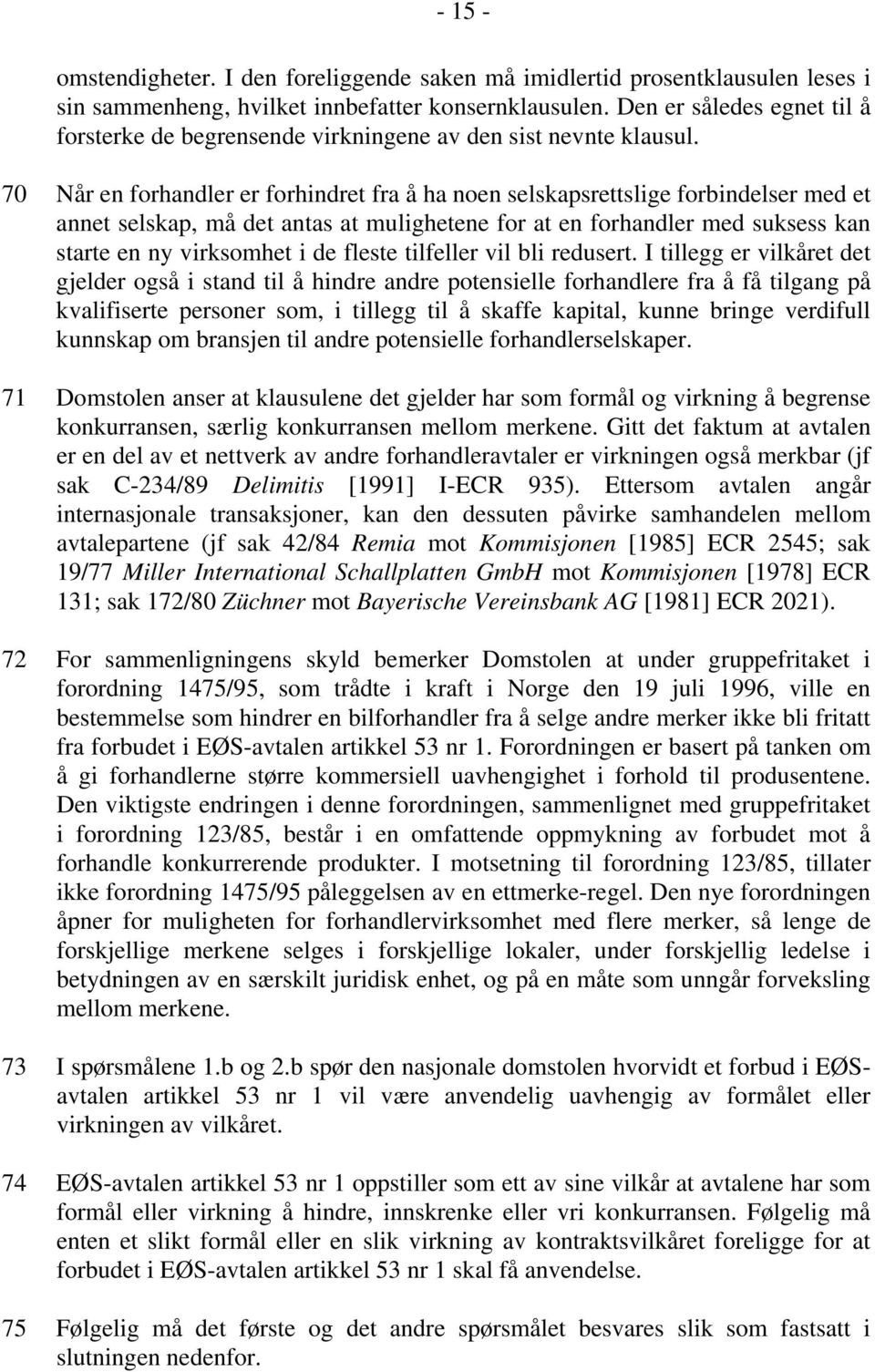 70 Når en forhandler er forhindret fra å ha noen selskapsrettslige forbindelser med et annet selskap, må det antas at mulighetene for at en forhandler med suksess kan starte en ny virksomhet i de